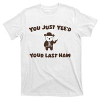 You Just YeeD Your Last Haw T-Shirt