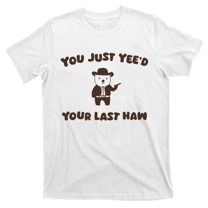 You Just YeeD Your Last Haw T-Shirt