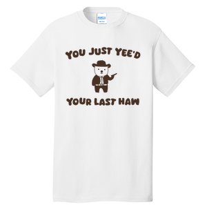 You Just YeeD Your Last Haw Tall T-Shirt