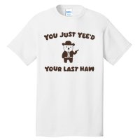 You Just YeeD Your Last Haw Tall T-Shirt