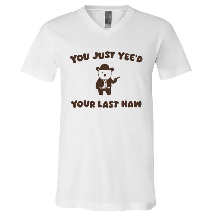 You Just YeeD Your Last Haw V-Neck T-Shirt