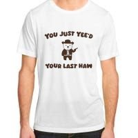 You Just YeeD Your Last Haw Adult ChromaSoft Performance T-Shirt