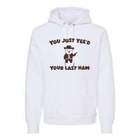 You Just YeeD Your Last Haw Premium Hoodie