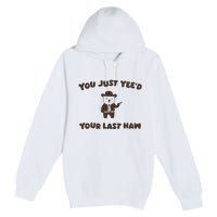 You Just YeeD Your Last Haw Premium Pullover Hoodie