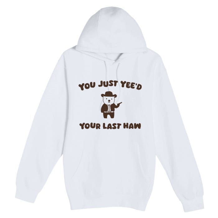 You Just YeeD Your Last Haw Premium Pullover Hoodie