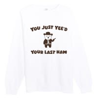 You Just YeeD Your Last Haw Premium Crewneck Sweatshirt