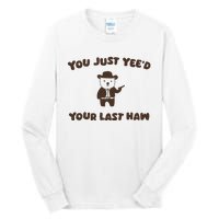 You Just YeeD Your Last Haw Tall Long Sleeve T-Shirt