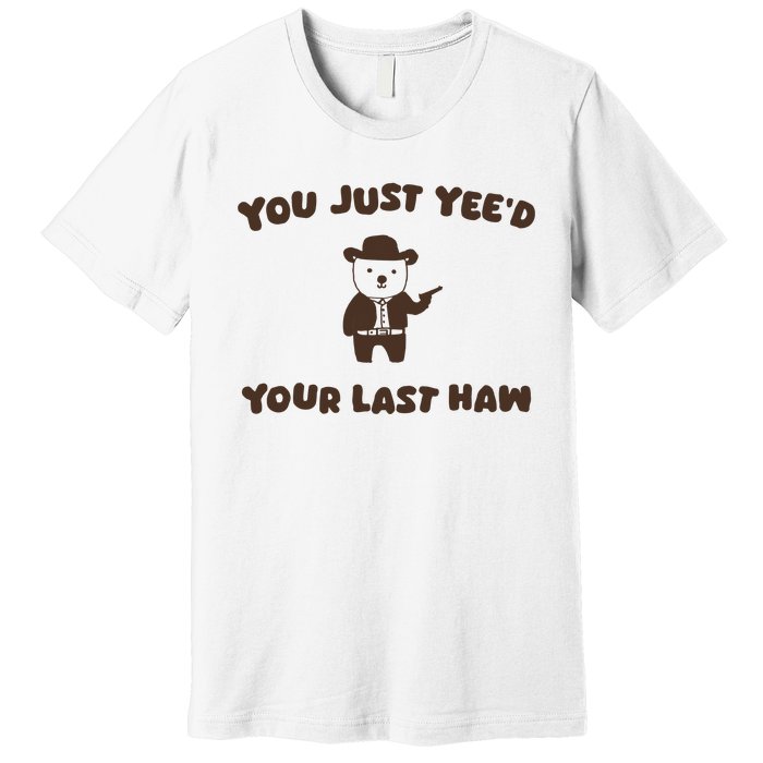 You Just YeeD Your Last Haw Premium T-Shirt