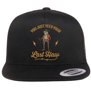 You Just Yeed Your Last Haw Flat Bill Trucker Hat