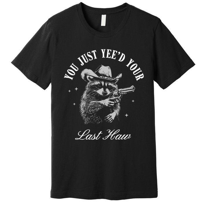 You Just YeeD Your Last Haw Vintage Cowboy Raccoon Trendy Premium T-Shirt