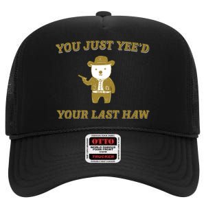 You Just YeeD Your Last Haw High Crown Mesh Back Trucker Hat