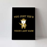 You Just YeeD Your Last Haw Canvas