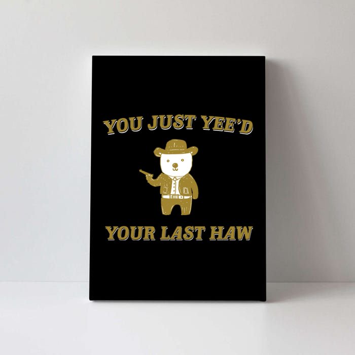 You Just YeeD Your Last Haw Canvas