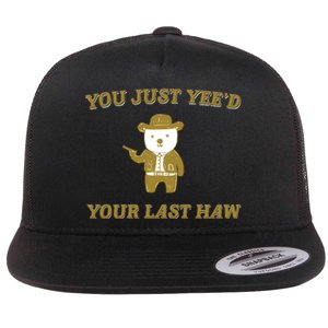 You Just YeeD Your Last Haw Flat Bill Trucker Hat