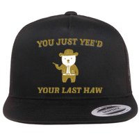 You Just YeeD Your Last Haw Flat Bill Trucker Hat