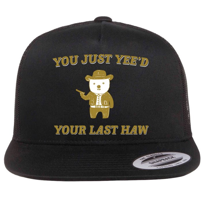 You Just YeeD Your Last Haw Flat Bill Trucker Hat