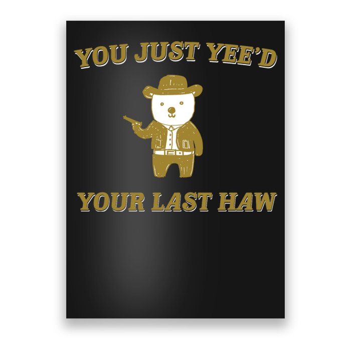 You Just YeeD Your Last Haw Poster