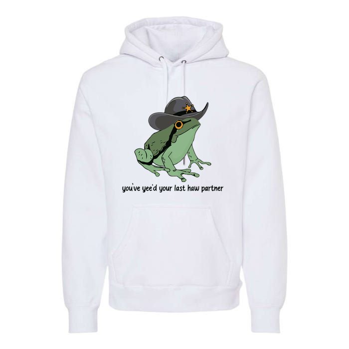 You Just Yeed Your Last Haw Funny Frog Premium Hoodie