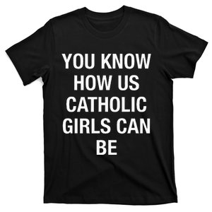 You Know How Us Catholic Can Be T-Shirt