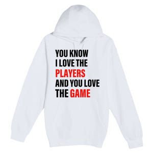 You Know I Love The Players And You Love The Game Premium Pullover Hoodie