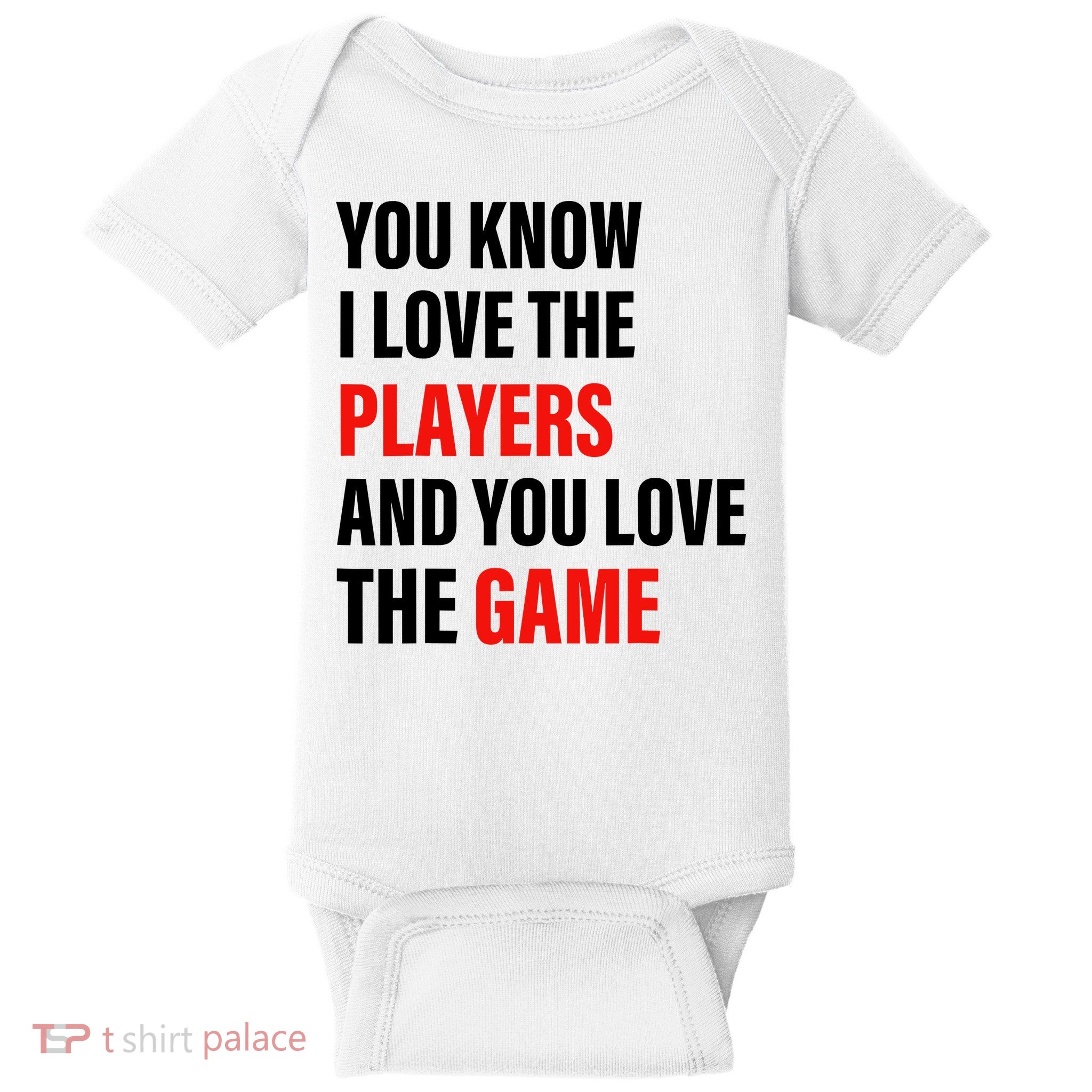 You Know I Love The Players And You Love The Game Baby Bodysuit