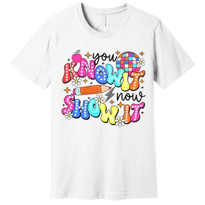 You Know It Now Show It State Testing Premium T-Shirt
