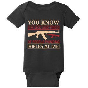 You Know I'm Sick And Tired Of People Pointing Rifles At Me Baby Bodysuit