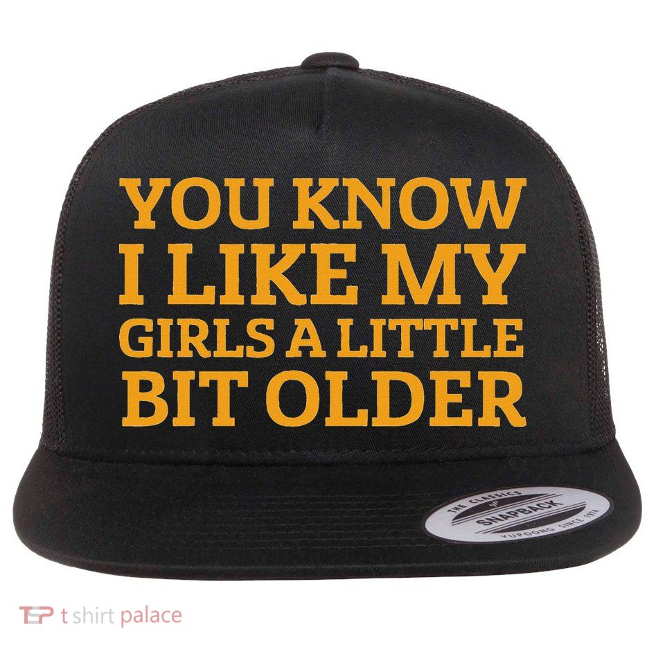 You Know I Like My Girl A Little Bit Older Flatbill Hat