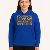 You Know I Like My Girl A Little Bit Older Hoodie
