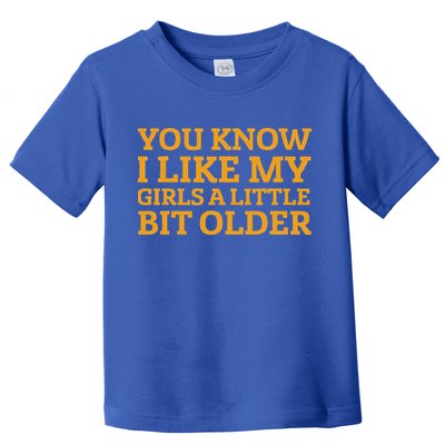 You Know I Like My Girl A Little Bit Older Toddler T-Shirt