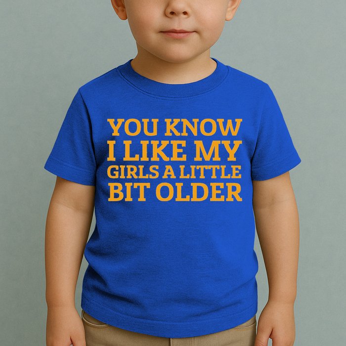 You Know I Like My Girl A Little Bit Older Toddler T-Shirt