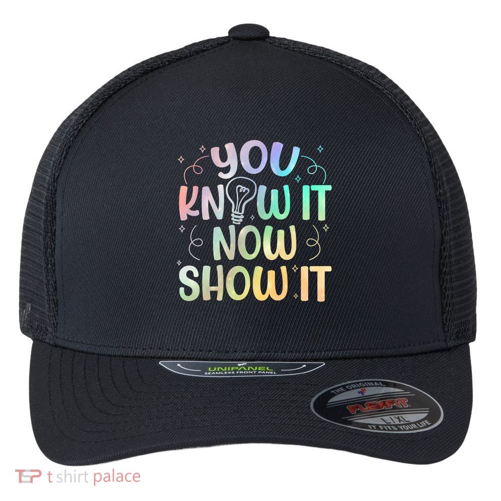 You Know It Now Show It Testing Day Teacher Flexfit Unipanel Trucker Cap