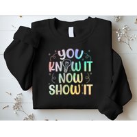 You Know It Now Show It Testing Day Teacher Sweatshirt
