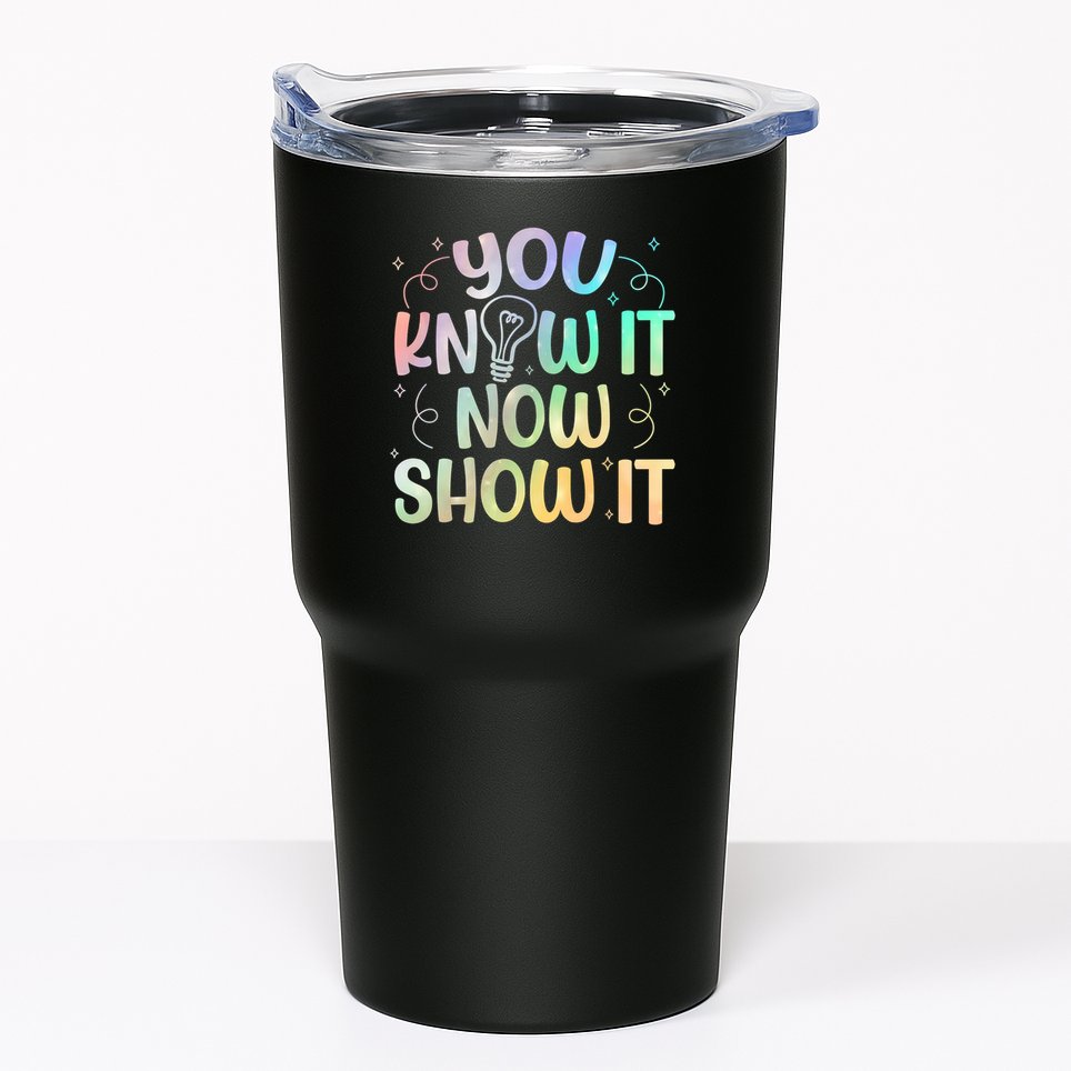 You Know It Now Show It Testing Day Teacher Tumbler