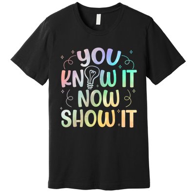 You Know It Now Show It Testing Day Teacher Premium T-Shirt