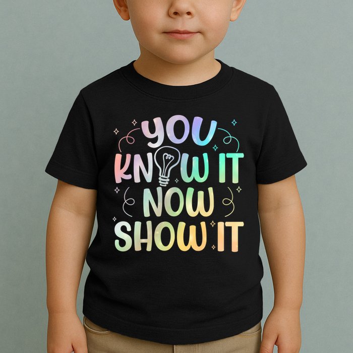 You Know It Now Show It Testing Day Teacher Toddler T-Shirt