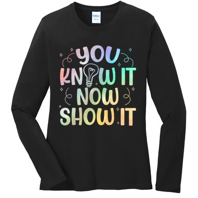 You Know It Now Show It Testing Day Teacher Ladies Long Sleeve Shirt