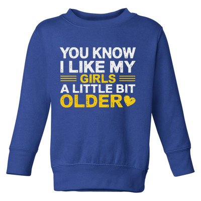 You Know I Like My Girl A Little Bit Older Toddler Sweatshirt