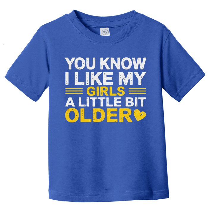 You Know I Like My Girl A Little Bit Older Toddler T-Shirt