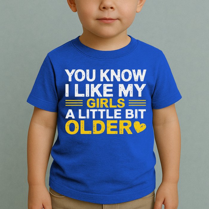 You Know I Like My Girl A Little Bit Older Toddler T-Shirt