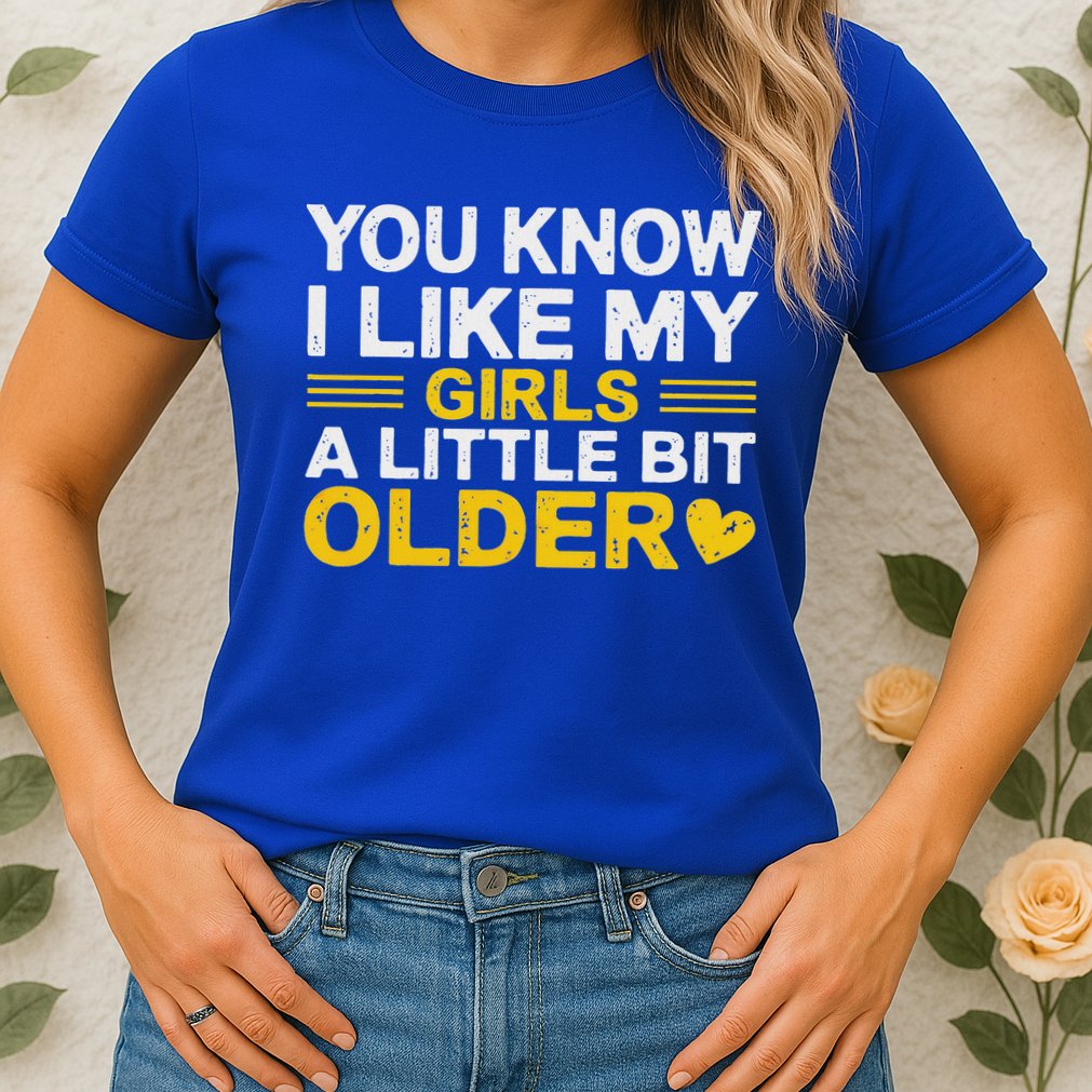 You Know I Like My Girl A Little Bit Older Womens T-Shirt