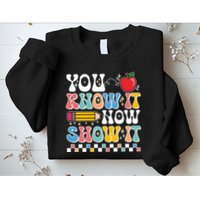 You Know It Now Show It Testing Day Teacher Life Sweatshirt