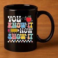 You Know It Now Show It Testing Day Teacher Life 11oz C Handle Ceramic Mug