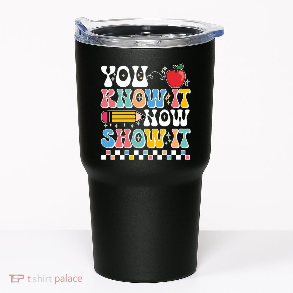 You Know It Now Show It Testing Day Teacher Life Tumbler