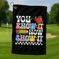 You Know It Now Show It Testing Day Teacher Life Golf Towel
