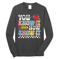 You Know It Now Show It Testing Day Teacher Life Long Sleeve Shirt