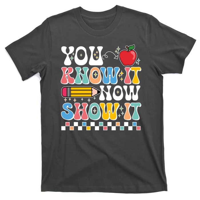 You Know It Now Show It Testing Day Teacher Life T-Shirt