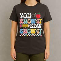 You Know It Now Show It Testing Day Teacher Life T-Shirt