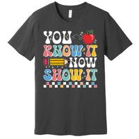 You Know It Now Show It Testing Day Teacher Life Premium T-Shirt