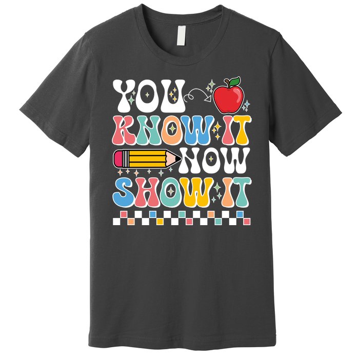 You Know It Now Show It Testing Day Teacher Life Premium T-Shirt